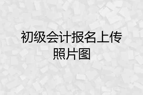初级会计报名上传照片图