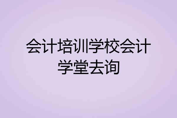 会计培训学校会计学堂去询