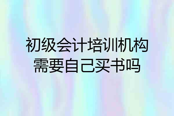 初级会计培训机构需要自己买书吗