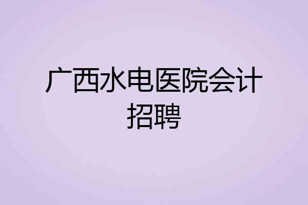 广西水电医院会计招聘
