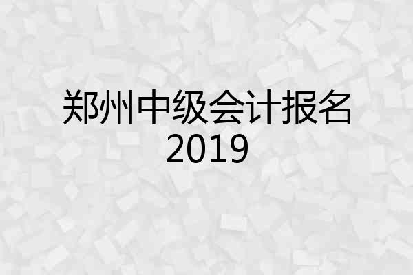 郑州中级会计报名2019