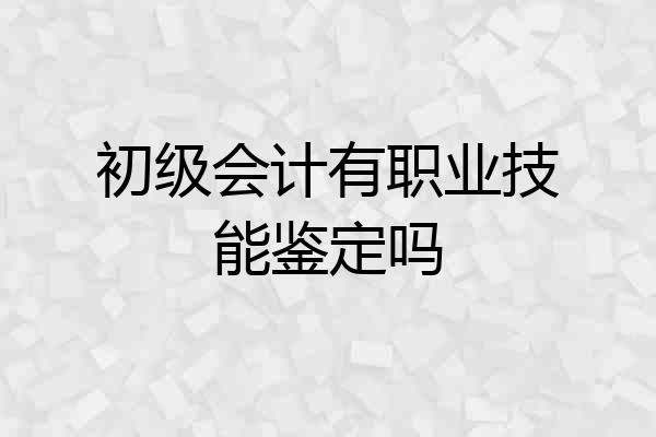 初级会计有职业技能鉴定吗