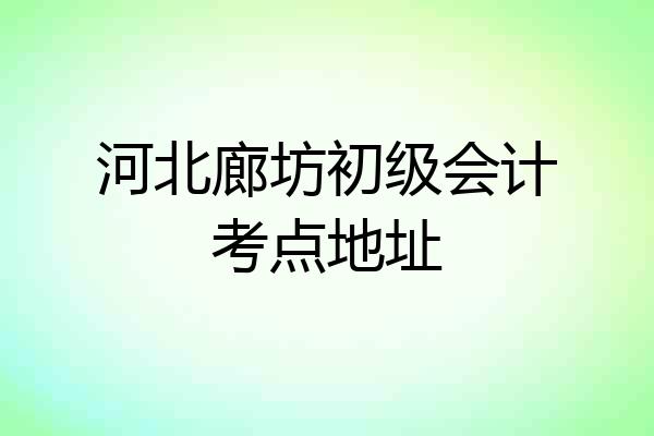 河北廊坊初级会计考点地址