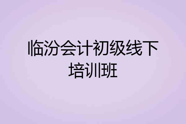 临汾会计初级线下培训班