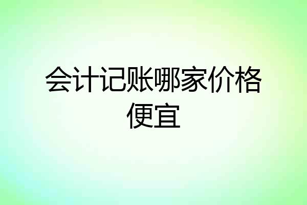 会计记账哪家价格便宜