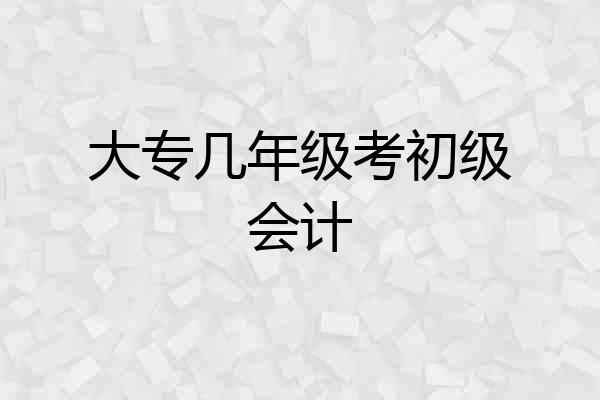 大专几年级考初级会计