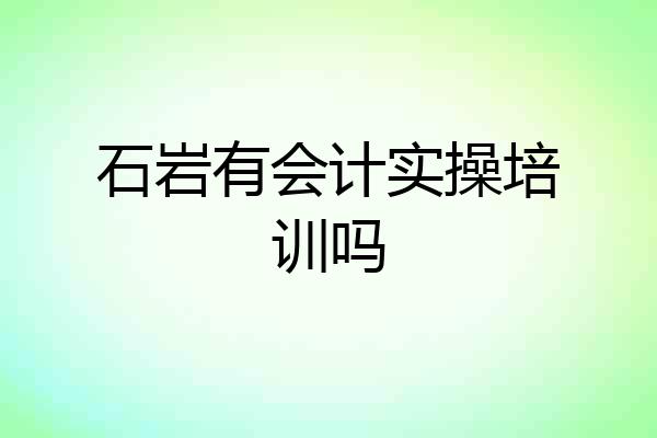 石岩有会计实操培训吗
