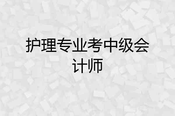 护理专业考中级会计师