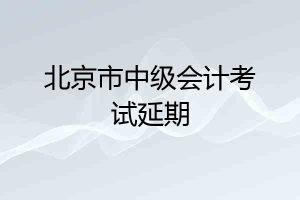 北京市中级会计考试延期