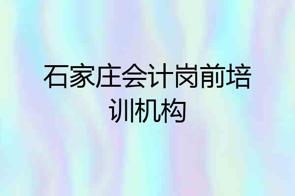 石家庄会计岗前培训机构