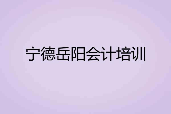 宁德岳阳会计培训