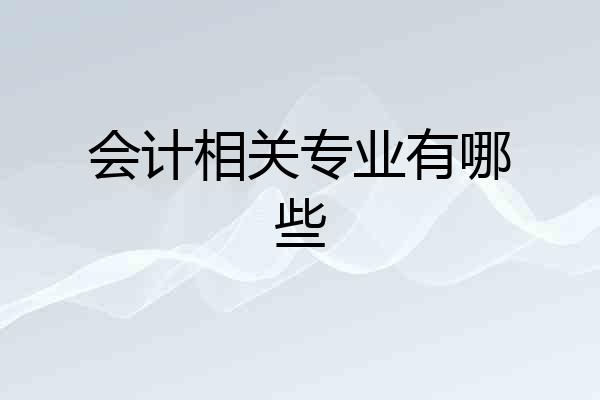 会计相关专业有哪些