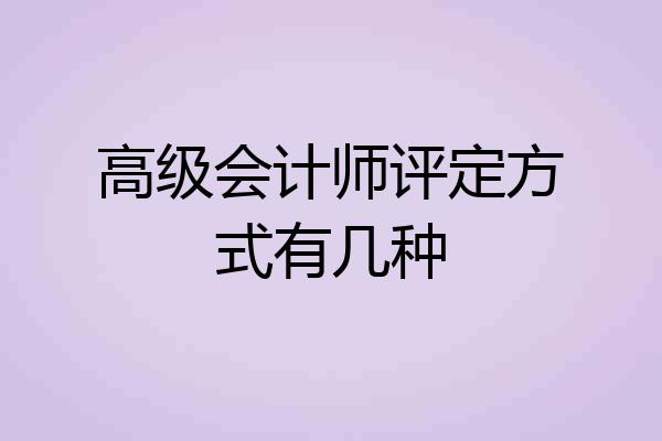 高级会计师评定方式有几种