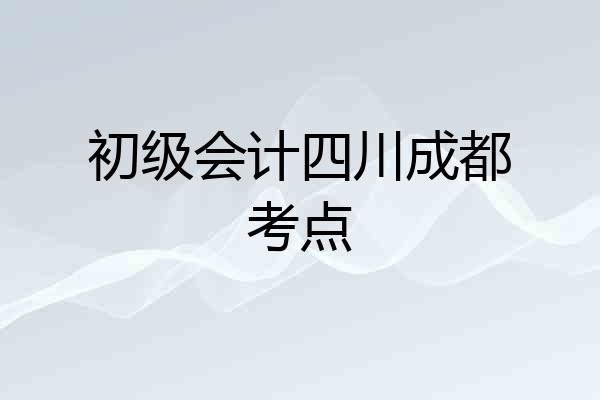 初级会计四川成都考点