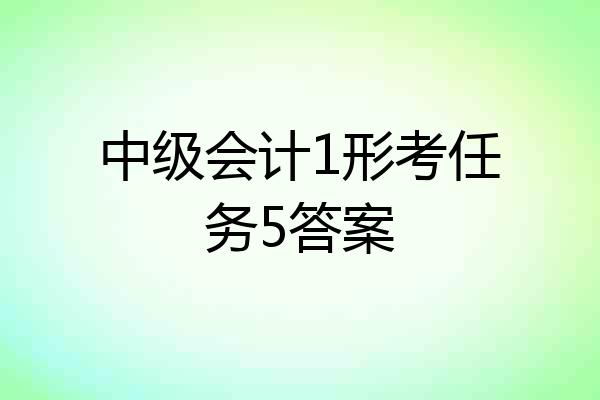 中级会计1形考任务5答案