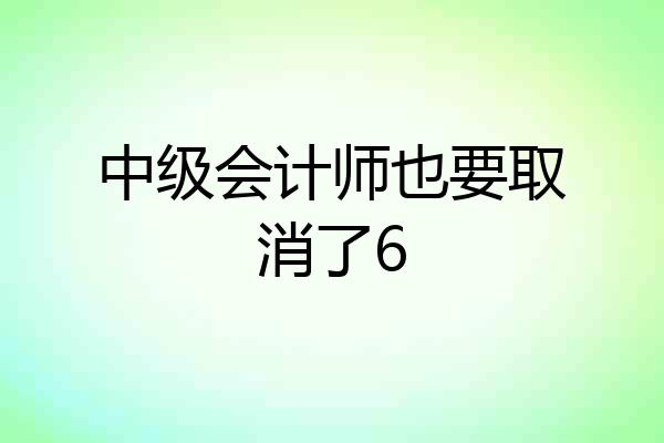 中级会计师也要取消了6