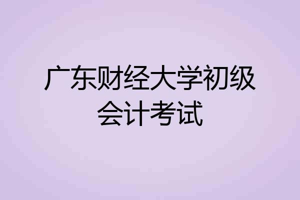 广东财经大学初级会计考试