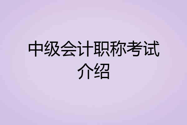 中级会计职称考试介绍
