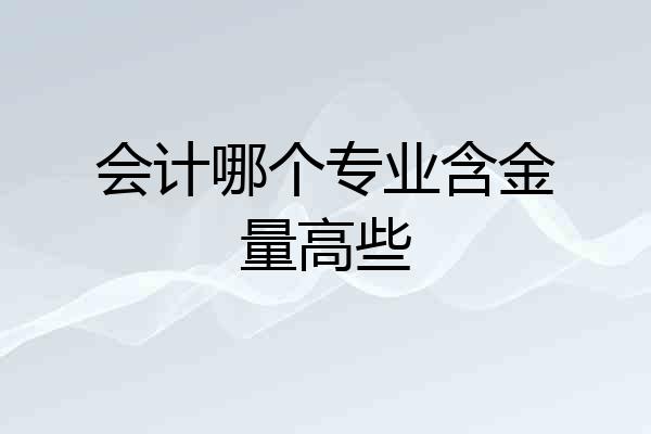 会计哪个专业含金量高些