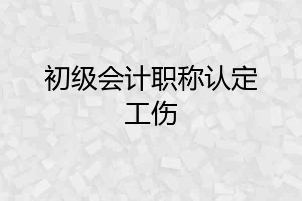 初级会计职称认定工伤