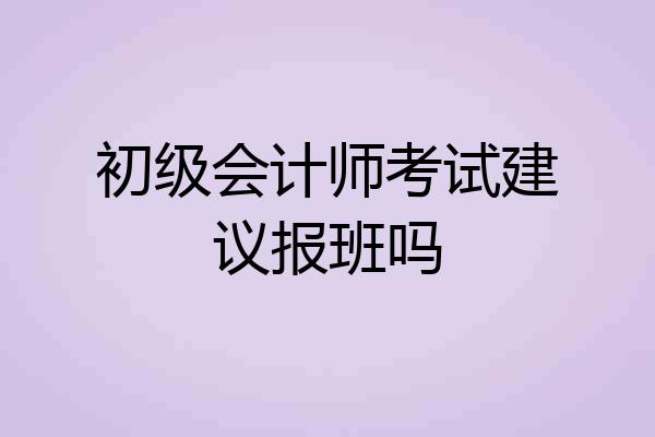 初级会计师考试建议报班吗