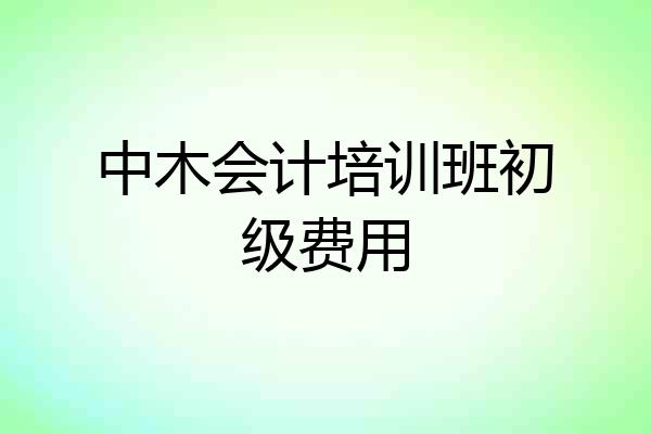 中木会计培训班初级费用