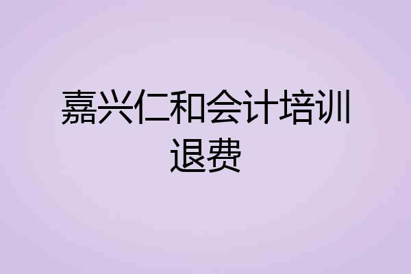 嘉兴仁和会计培训退费