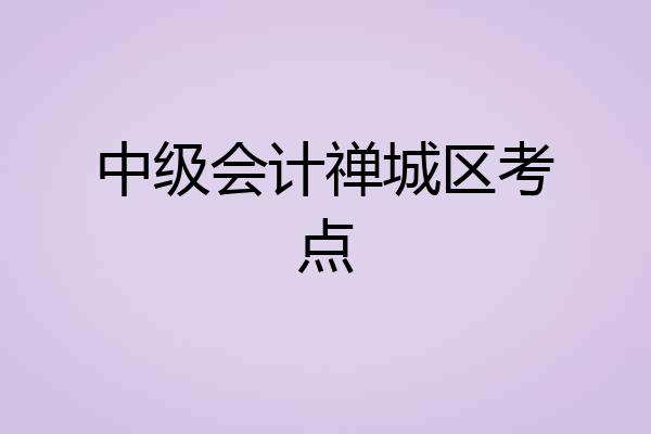 中级会计禅城区考点