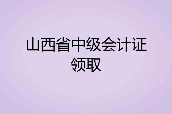 山西省中级会计证领取