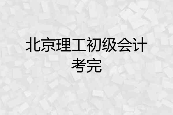 北京理工初级会计考完