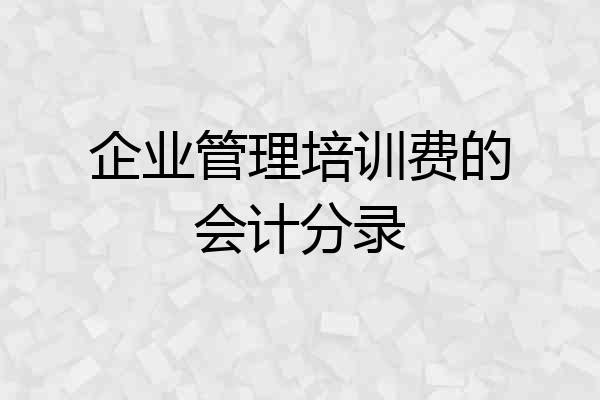 企业管理培训费的会计分录