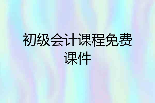 初级会计课程免费课件