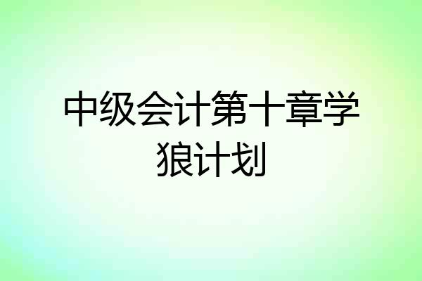 中级会计第十章学狼计划
