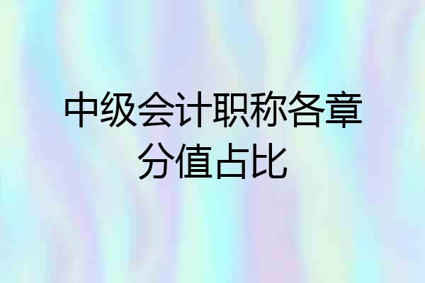 中级会计职称各章分值占比
