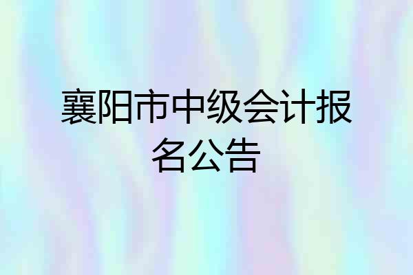 襄阳市中级会计报名公告