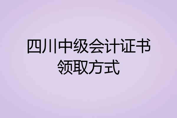 四川中级会计证书领取方式