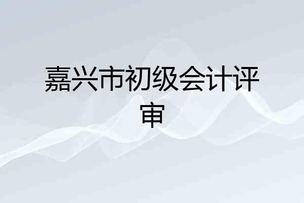 嘉兴市初级会计评审