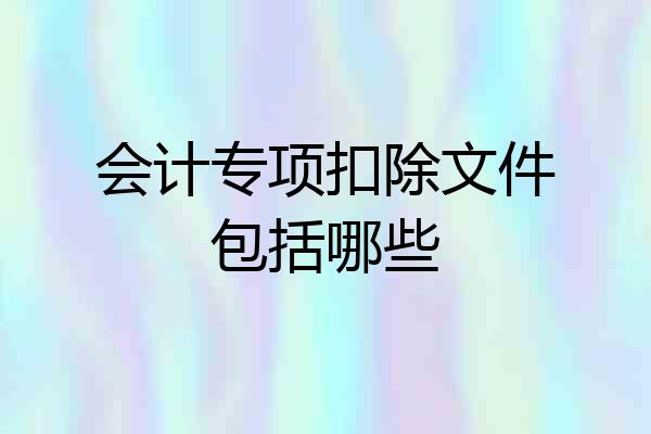 会计专项扣除文件包括哪些