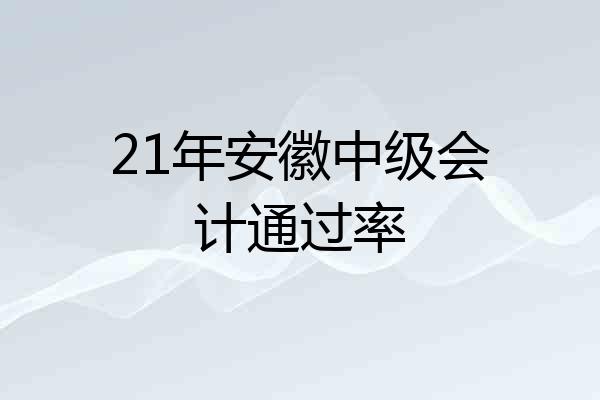 21年安徽中级会计通过率