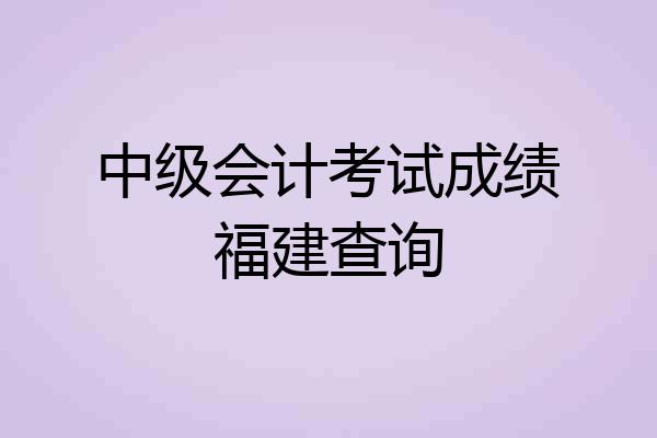 中级会计考试成绩福建查询