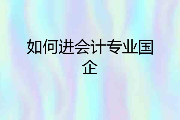 如何进会计专业国企