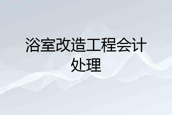 浴室改造工程会计处理