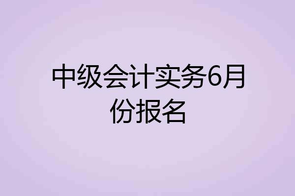 中级会计实务6月份报名