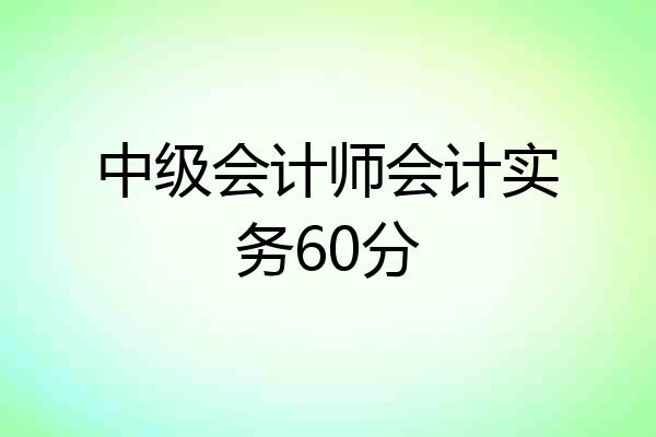 中级会计师会计实务60分