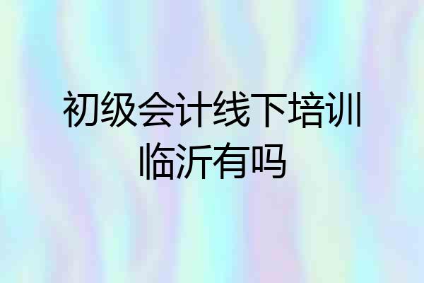 初级会计线下培训临沂有吗