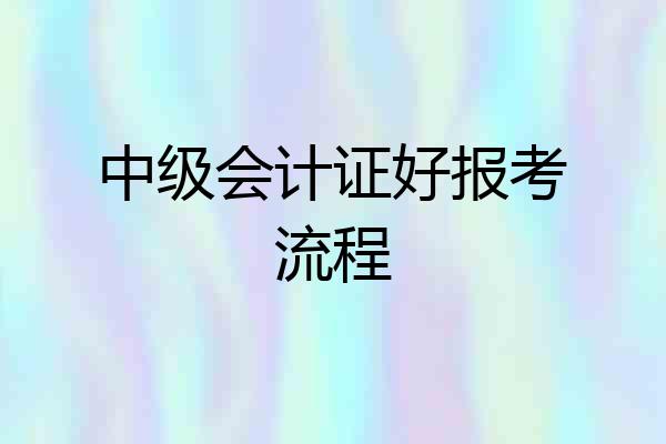 中级会计证好报考流程