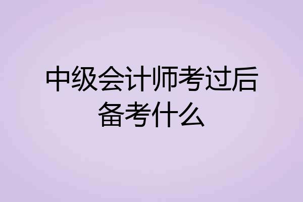 中级会计师考过后备考什么
