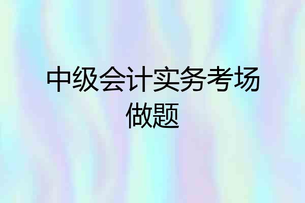 中级会计实务考场做题