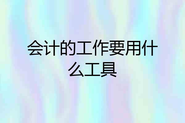 会计的工作要用什么工具