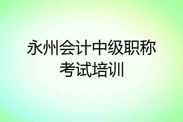 永州会计中级职称考试培训